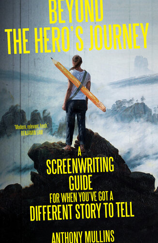 Beyond the Hero's Journey: A Screenwriting Guide for When You've Got a Different Story to Tell