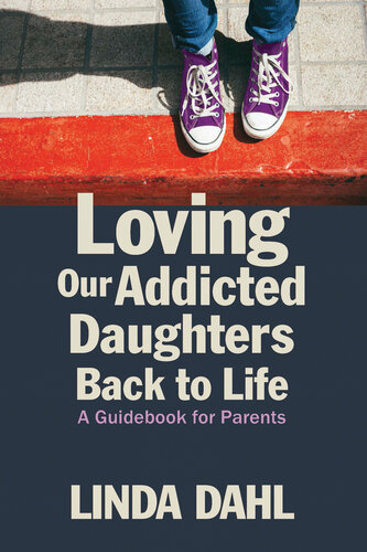 Loving Our Addicted Daughters Back to Life: A Guidebook for Parents