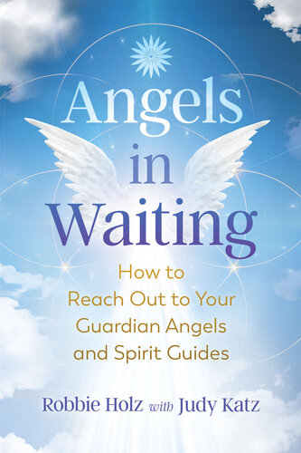 Angels in Waiting: How to Reach Out to Your Guardian Angels and Spirit Guides