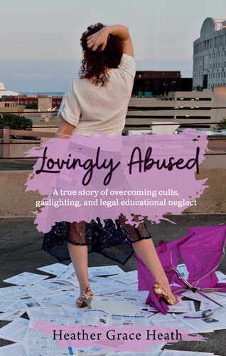 Lovingly Abused: A true story of overcoming cults, gaslighting, and legal educational neglect