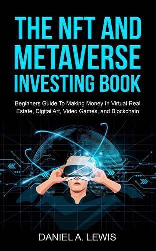 The NFT and Metaverse Investing Book: Beginners Guide To Making Money In Virtual Real Estate, Digital Art, Video Games and Blockchain: Beginners Guide To Making Money