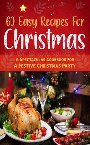 60 Easy Recipes For Christmas: A Spectacular Cookbook for A Festive Christmas Party