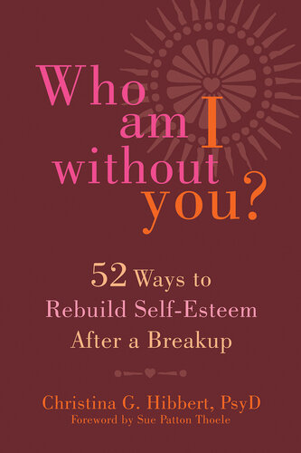 Who Am I Without You?: Fifty-Two Ways to Rebuild Self-Esteem After a Breakup