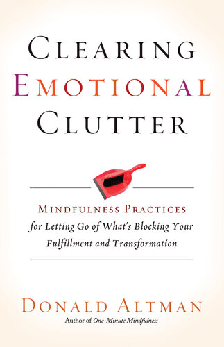 Clearing Emotional Clutter: Mindfulness Practices for Letting Go of What's Blocking Your Fulfillment and Transformation