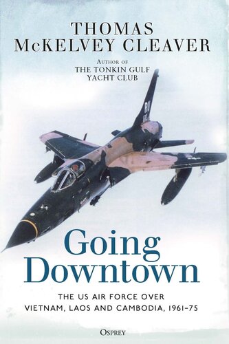 Going Downtown: The US Air Force over Vietnam, Laos and Cambodia, 1961-75