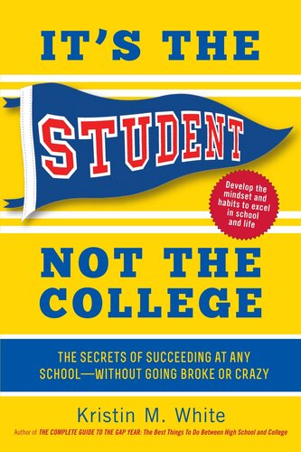 It's the Student, Not the College: The Secrets of Succeeding at Any School—Without Going Broke or Crazy