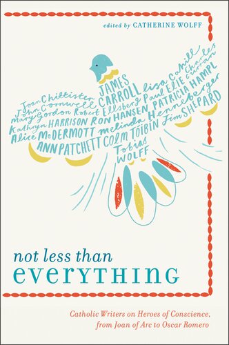 Not Less Than Everything: Catholic Writers on Heroes of Conscience, from Joan of Arc to Oscar Romero