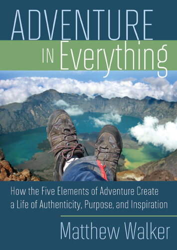 Adventure In Everything: How the Five Elements of Adventure Create a Life of Authenticity, Purpose, and Inspiration