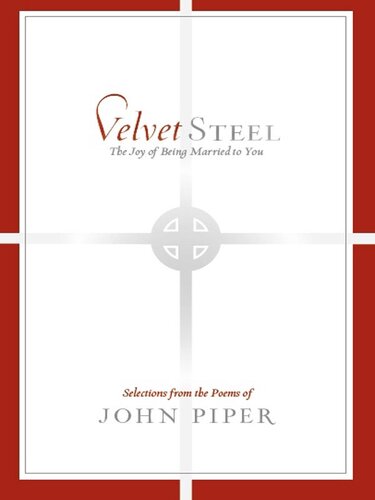 Velvet Steel: The Joy of Being Married to You: Selections from the Poems of John Piper