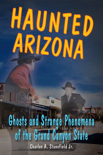 Haunted Arizona: Ghosts and Strange Phenomena of the Grand Canyon State