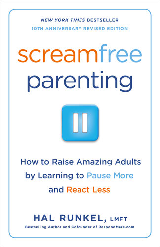 Screamfree Parenting, 10th Anniversary Revised Edition: How to Raise Amazing Adults by Learning to Pause More and React Less