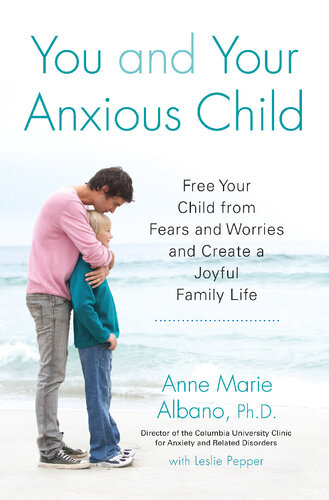 You and Your Anxious Child: Free Your Child from Fears and Worries and Create a Joyful Family Life