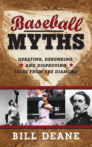 Baseball Myths: Debating, Debunking, and Disproving Tales from the Diamond