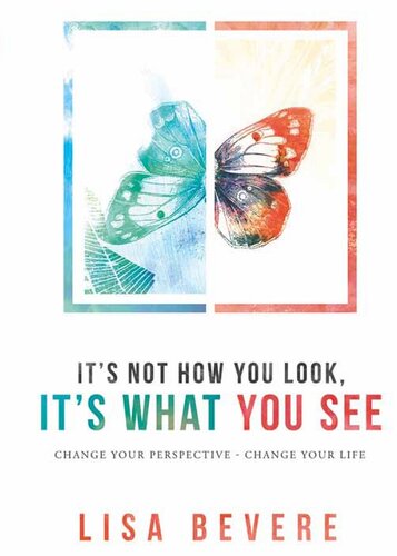 It's Not How You Look, It's What You See: Change Your Perspective—Change Your Life