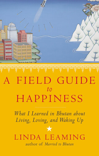 A Field Guide to Happiness: What I Learned in Bhutan about Living, Loving, and Waking Up