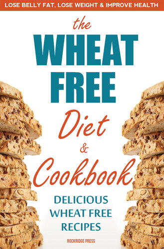 The Wheat Free Diet & Cookbook: Lose Belly Fat, Lose Weight, and Improve Health with Delicious Wheat Free Recipes