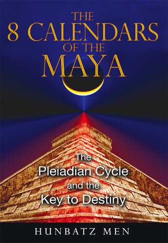 The 8 Calendars of the Maya: The Pleiadian Cycle and the Key to Destiny