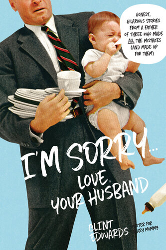 I'm Sorry...Love, Your Husband: Honest, Hilarious Stories From a Father of Three Who Made All the Mistakes (and Made up for Them)