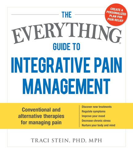 The Everything Guide to Integrative Pain Management: Conventional and Alternative Therapies for Managing Pain--Discover New Treatments, Regulate Symptoms, Improve Your Mood, Decrease Chronic Stress, and Nurture Your Body and Mind