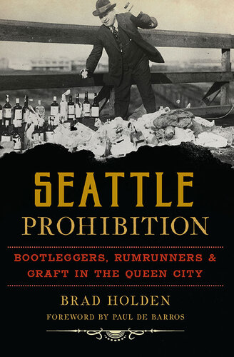 Seattle Prohibition: Bootleggers, Rumrunners, & Graft in the Queen City