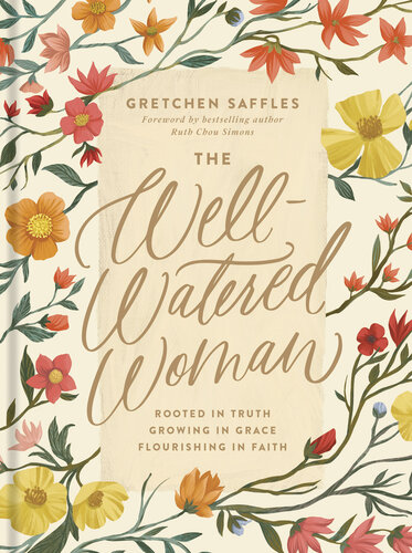 The Well-Watered Woman: Rooted in Truth, Growing in Grace, Flourishing in Faith