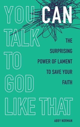 You Can Talk to God Like That: The Surprising Power of Lament to Save Your Faith