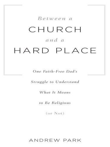 Between a Church and a Hard Place: One Faith-Free Dad's Struggle to Understand What It Means to Be Religious (or Not)