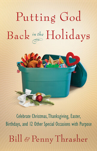 Putting God Back in the Holidays: Celebrate Christmas, Thanksgiving, Easter, Birthdays, and 12 Other Special  Occasions with Purpose