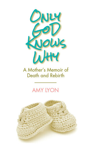 Only God Knows Why: A Mother's Memoir of Death and Rebirth