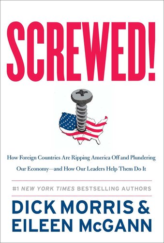 Screwed!: How China, Russia, the EU, and Other Foreign Countries Screw the United States, How Our Own Leaders Help Them Do It . . . and What We Can Do About It