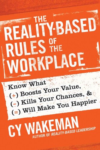 The Reality-Based Rules of the Workplace: Know What Boosts Your Value, Kills Your Chances, and Will Make You Happier