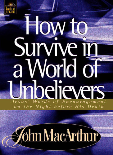 How to Survive in a World of Unbelievers: Jesus' Words of Encouragement on the Night Before His Death