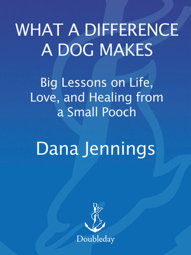 What a Difference a Dog Makes: Big Lessons on Life, Love and Healing from a Small Pooch