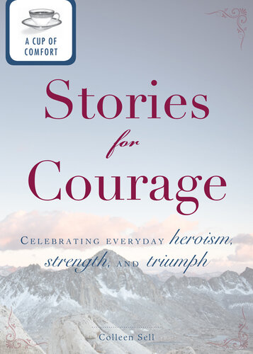 A Cup of Comfort Stories for Courage: Celebrating everyday heroism, strength, and triumph