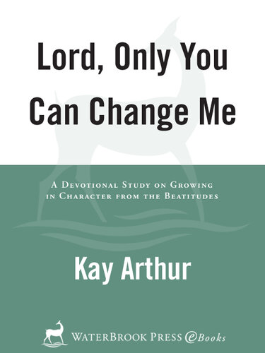 Lord, Only You Can Change Me: A Devotional Study on Growing in Character from the Beatitudes