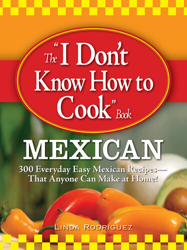 The I Don't Know How to Cook Book Mexican: 300 Everyday Easy Mexican Recipes—That Anyone Can Make at Home!