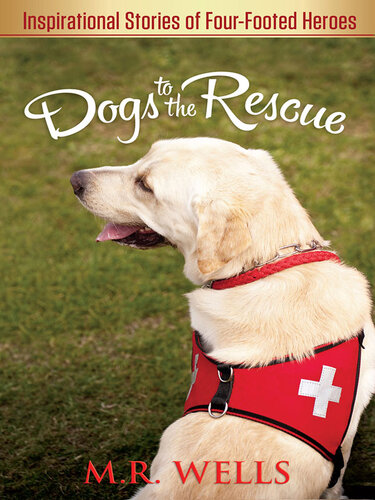 Dogs to the Rescue: Inspirational Stories of Four-Footed Heroes