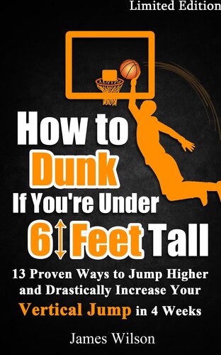 How to Dunk if You're Under 6 Feet Tall--13 Proven Ways to Jump Higher and Drastically Increase Your Vertical Jump in 4 Weeks