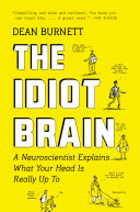 The Idiot Brain: A Neuroscientist Explains What Your Head Is Really Up To