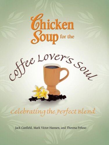 Chicken Soup for the Coffee Lover's Soul: Celebrating the Perfect Blend