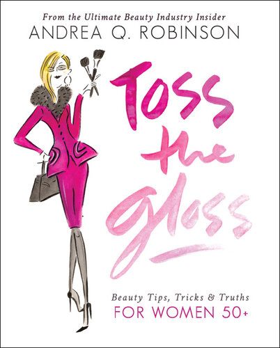 Toss the Gloss: Beauty Tips, Tricks & Truths for Women 50+