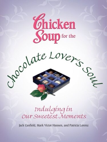 Chicken Soup for the Chocolate Lover's Soul: Indulging Our Sweetest Moments