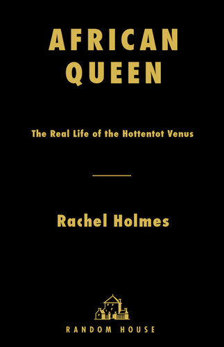 African Queen: The Real Life of the Hottentot Venus