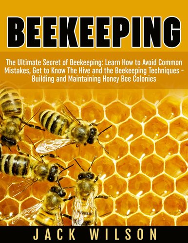 Beekeeping: Beekeeping Guide: Avoid Common Mistakes, Get to Know The Hive and the Beekeeping Techniques--Building and Maintaining Honey Bee Colonies