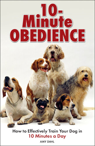 10 Minute Obedience: How to Effectively Train Your Dog in 10 Minutes a Day