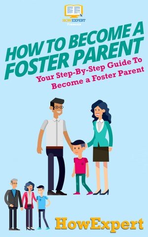 How to Become a Foster Parent: Your Step By Step Guide To Become a Foster Parent