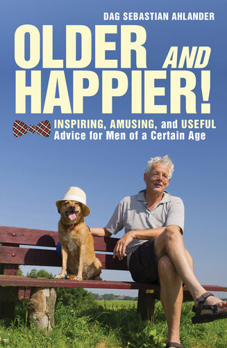 Older and Happier!: Inspiring, Amusing, and Useful Advice for Men of a Certain Age