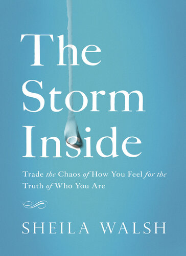 The Storm Inside: Trade the Chaos of How You Feel for the Truth of Who You Are