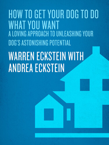 How to Get Your Dog to Do What You Want: A Loving Approach to Unleashing Your Dog's Astonishing Potential