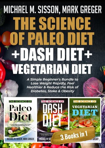 The Science of Paleo Diet + Dash Diet + Vegetarian Diet: A Simple Beginner's Bundle to Lose Weight Rapidly, Feel Healthier & Reduce the Risk of Diabetes, Stoke & Obesity